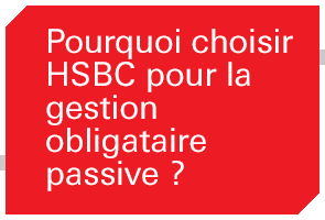 Pourquoi choisir HSBC pour la gestion obligataire passive ?